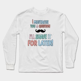 I mustache you a Q Long Sleeve T-Shirt